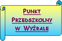Zwj poziomy: Punkt 
Przedszkolny 
w Wyrale
